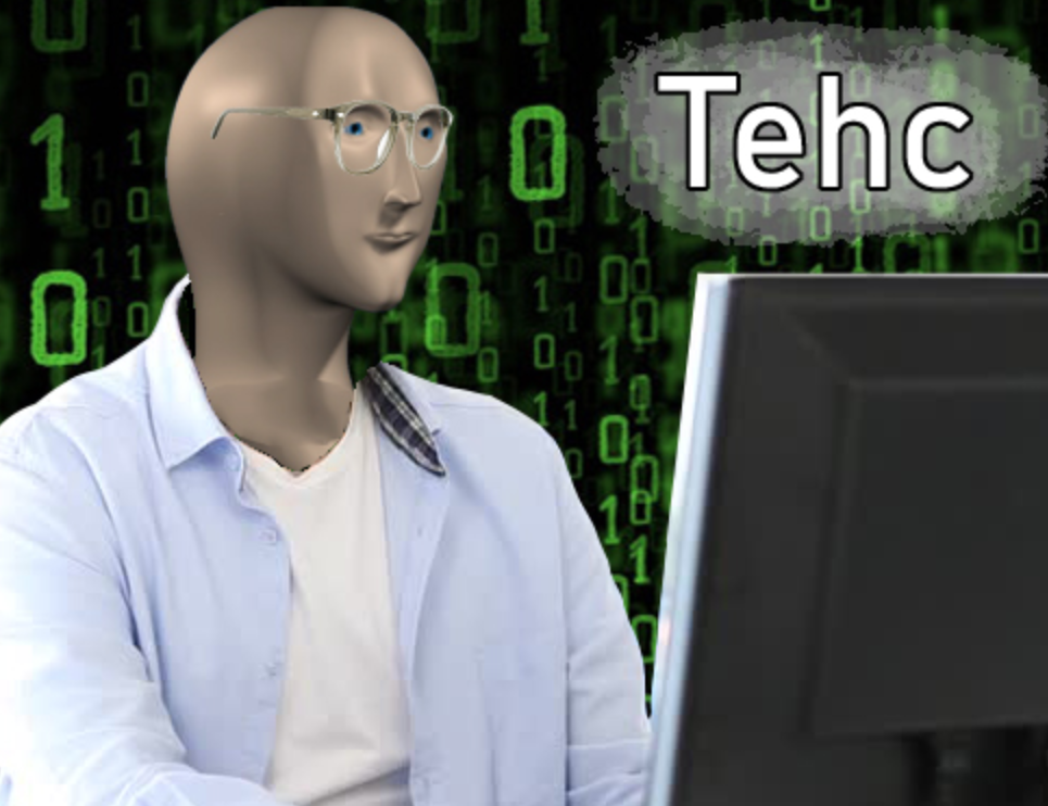 Tehc is a meme man character  which is similarly used for tasks for which one might feel disproportionately proud of doing, though Tehc is paired with technology